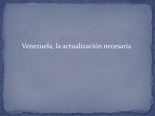 Venezuela, la actualización necesaria
 