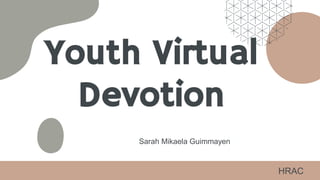 Youth Virtual
Devotion
Sarah Mikaela Guimmayen
HRAC
 