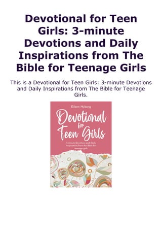 Devotional for Teen
Girls: 3-minute
Devotions and Daily
Inspirations from The
Bible for Teenage Girls
This is a Devotional for Teen Girls: 3-minute Devotions
and Daily Inspirations from The Bible for Teenage
Girls.
 