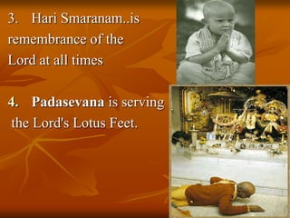 3.	HariSmaranam..is remembrance of the Lord at all timesPadasevana is serving the Lord's Lotus Feet.