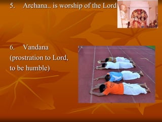 5.	Archana.. is worship of the LordVandana(prostration to Lord, to be humble)