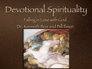 Devotional Spirituality
      Falling in Love with God
   Dr. Kenneth Boa and Bill Ibsen
 