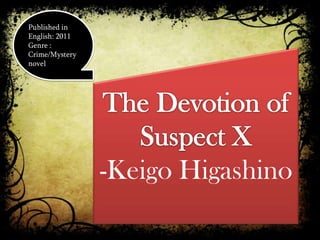 Published in
English: 2011
Genre :
Crime/Mystery
novel




                -Keigo Higashino
 