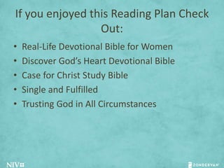 If you enjoyed this Reading Plan Check
Out:
• Real-Life Devotional Bible for Women
• Discover God’s Heart Devotional Bible...