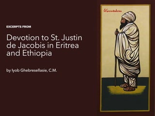 Devotion to St. Justin
de Jacobis in Eritrea
and Ethiopia
EXCERPTS FROM
by Iyob Ghebresellasie, C.M.
 