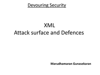 Devouring Security
Marudhamaran Gunasekaran
XML
Attack surface and Defences
Watch the screen recording of the presentation at
- http://vimeo.com/94209532
 