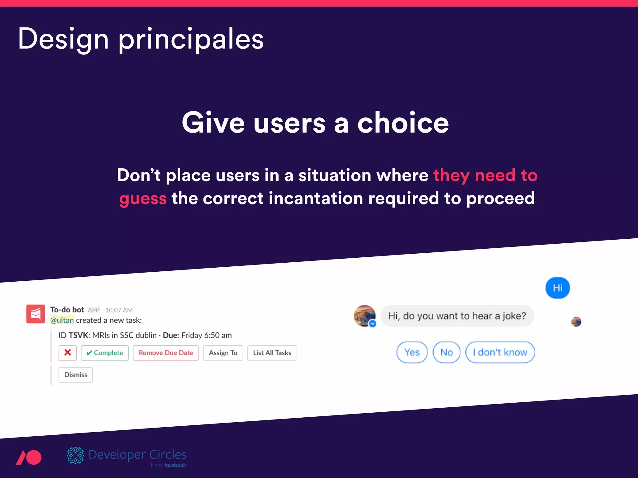 Give users a choice
Design principales
Don’t place users in a situation where they need to
guess the correct incantation required to proceed
 