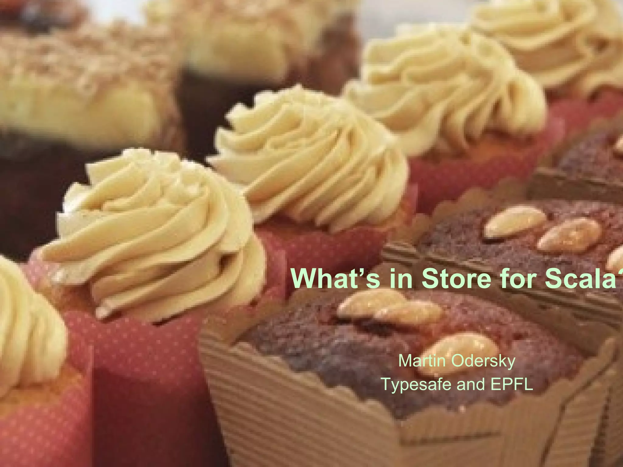 What’s in Store for Scala? Martin Odersky Typesafe and EPFL 