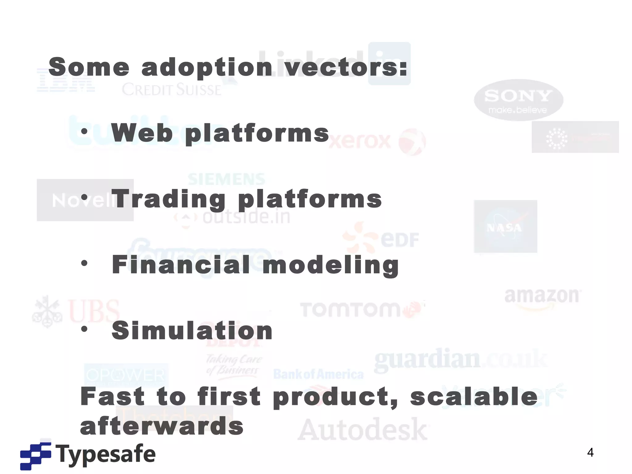 Some adoption vectors: Web platforms Trading platforms Financial modeling Simulation Fast to first product, scalable afterwards  
