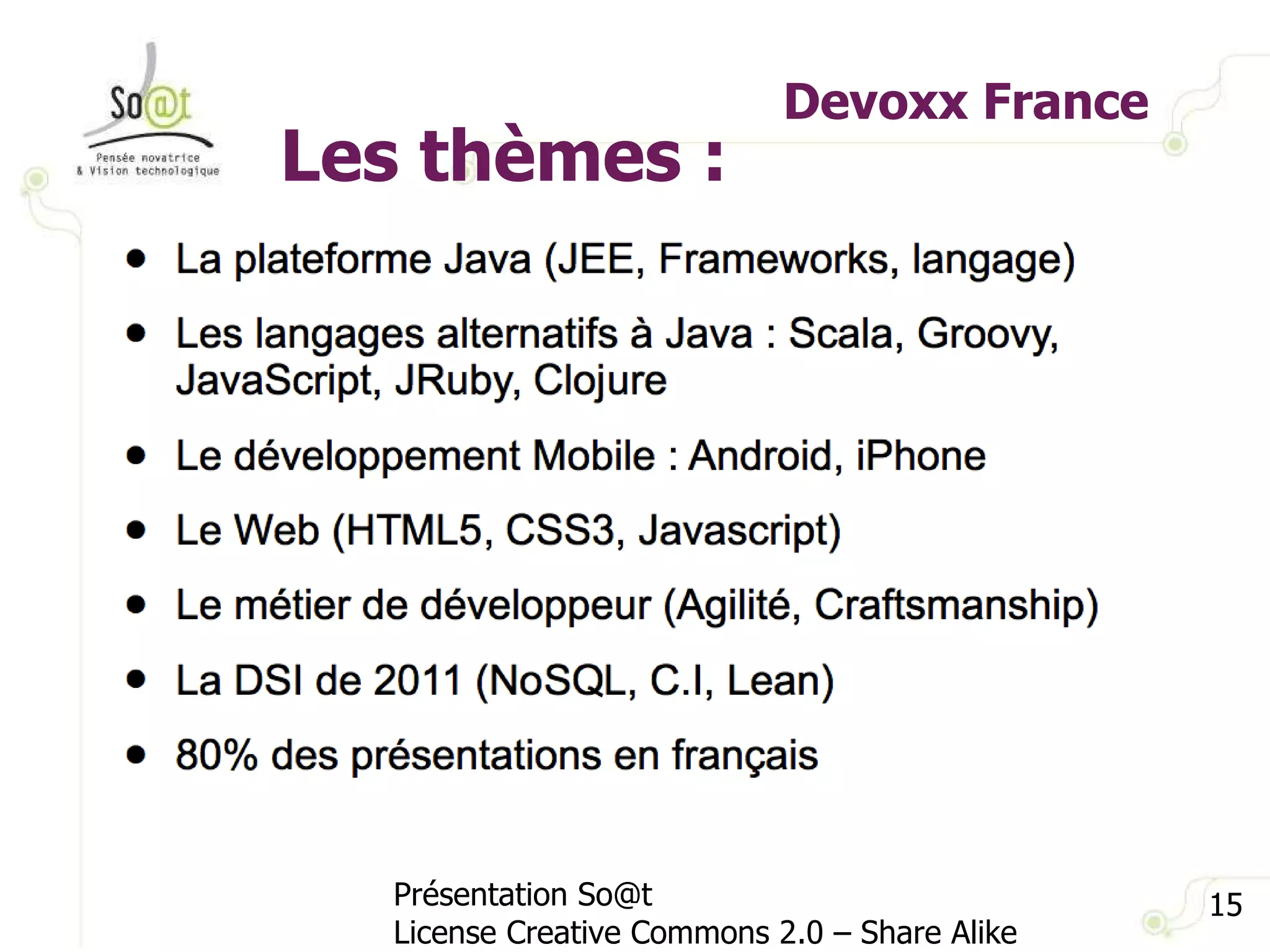 Devoxx France Présentation So@t License Creative Commons 2.0 – Share Alike Les thèmes : 