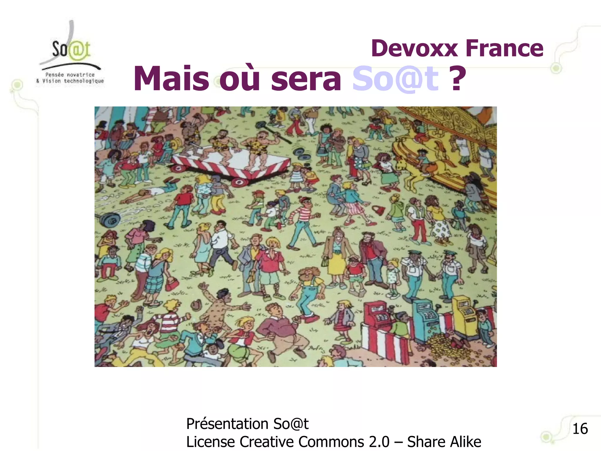 Devoxx France Présentation So@t License Creative Commons 2.0 – Share Alike Mais où sera  [email_address]  ? 