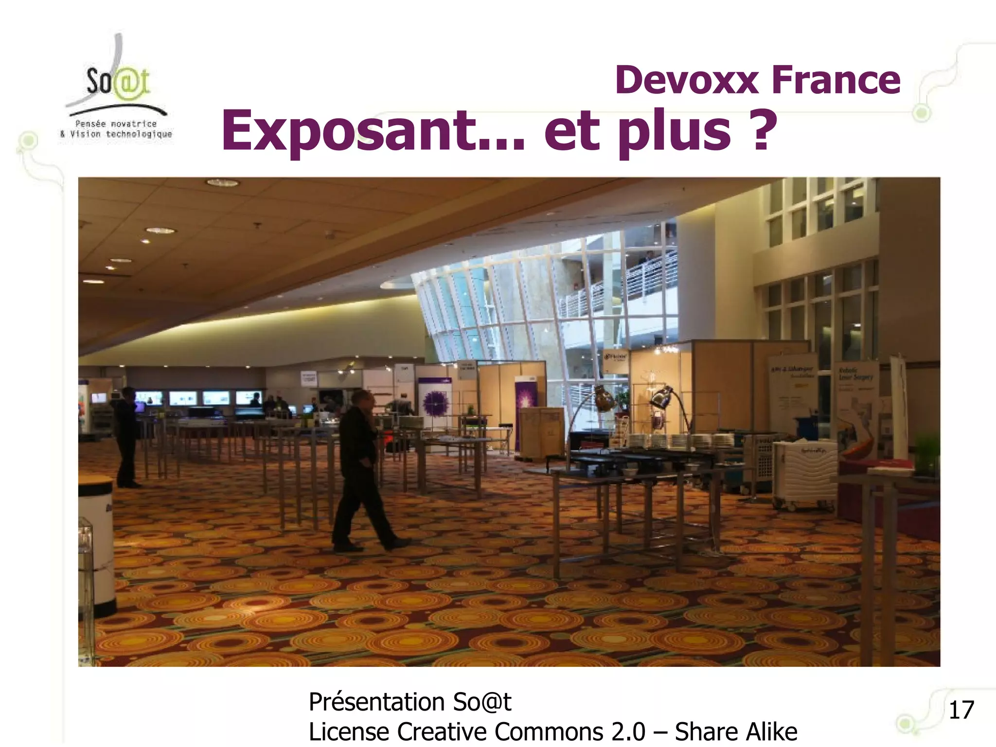 Devoxx France Présentation So@t License Creative Commons 2.0 – Share Alike Exposant... et plus ? 