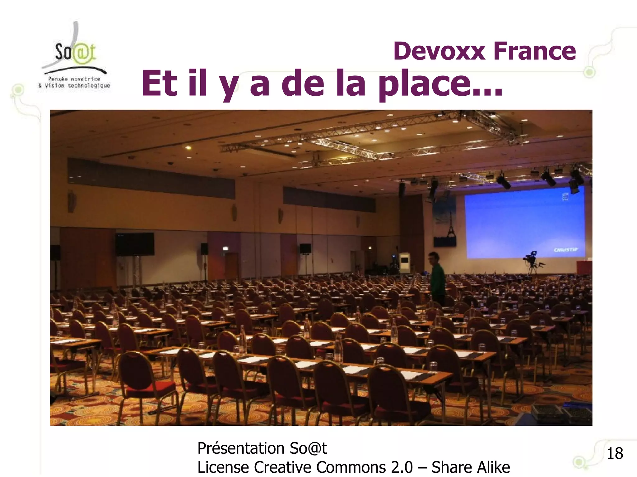 Devoxx France Présentation So@t License Creative Commons 2.0 – Share Alike Et il y a de la place... 