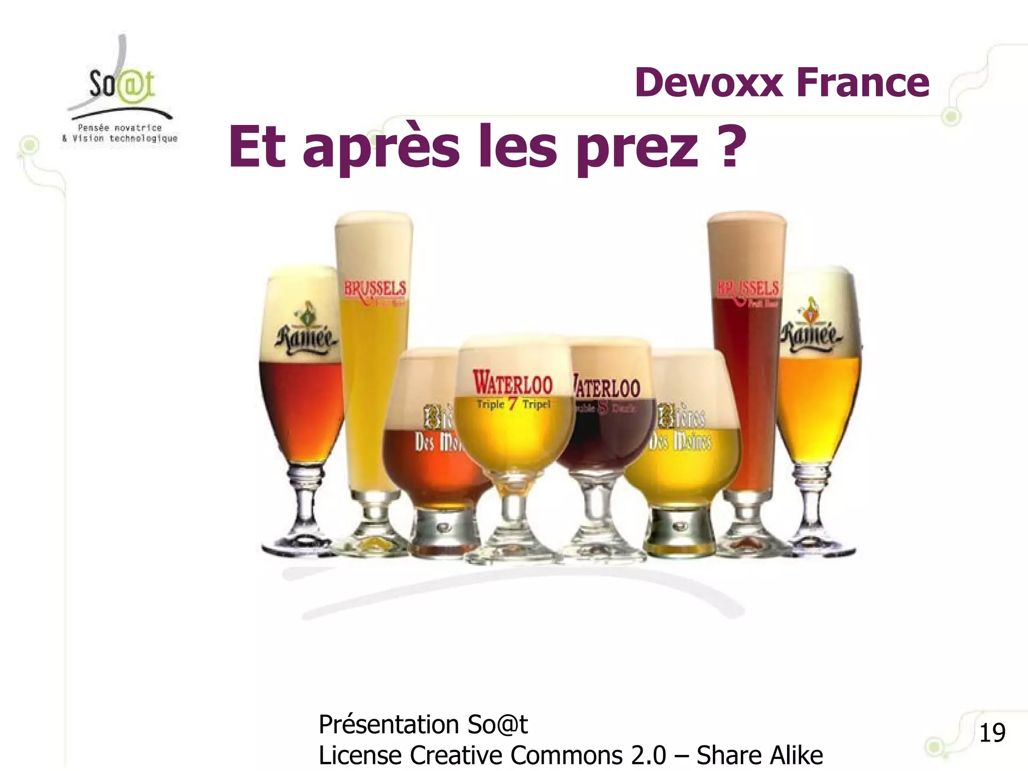 Devoxx France Présentation So@t License Creative Commons 2.0 – Share Alike Et après les prez ? 