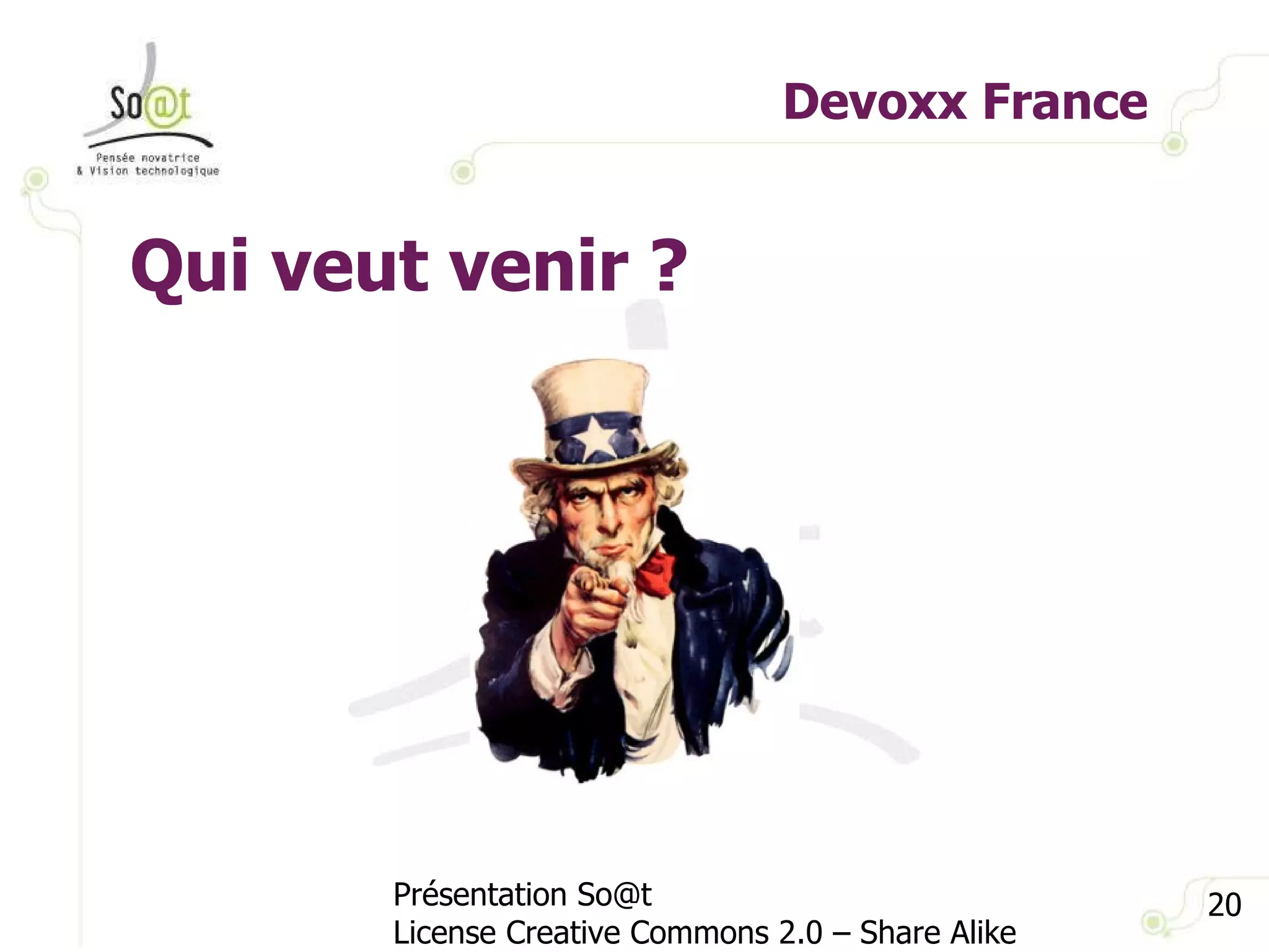 Devoxx France Présentation So@t License Creative Commons 2.0 – Share Alike Qui veut venir ? 