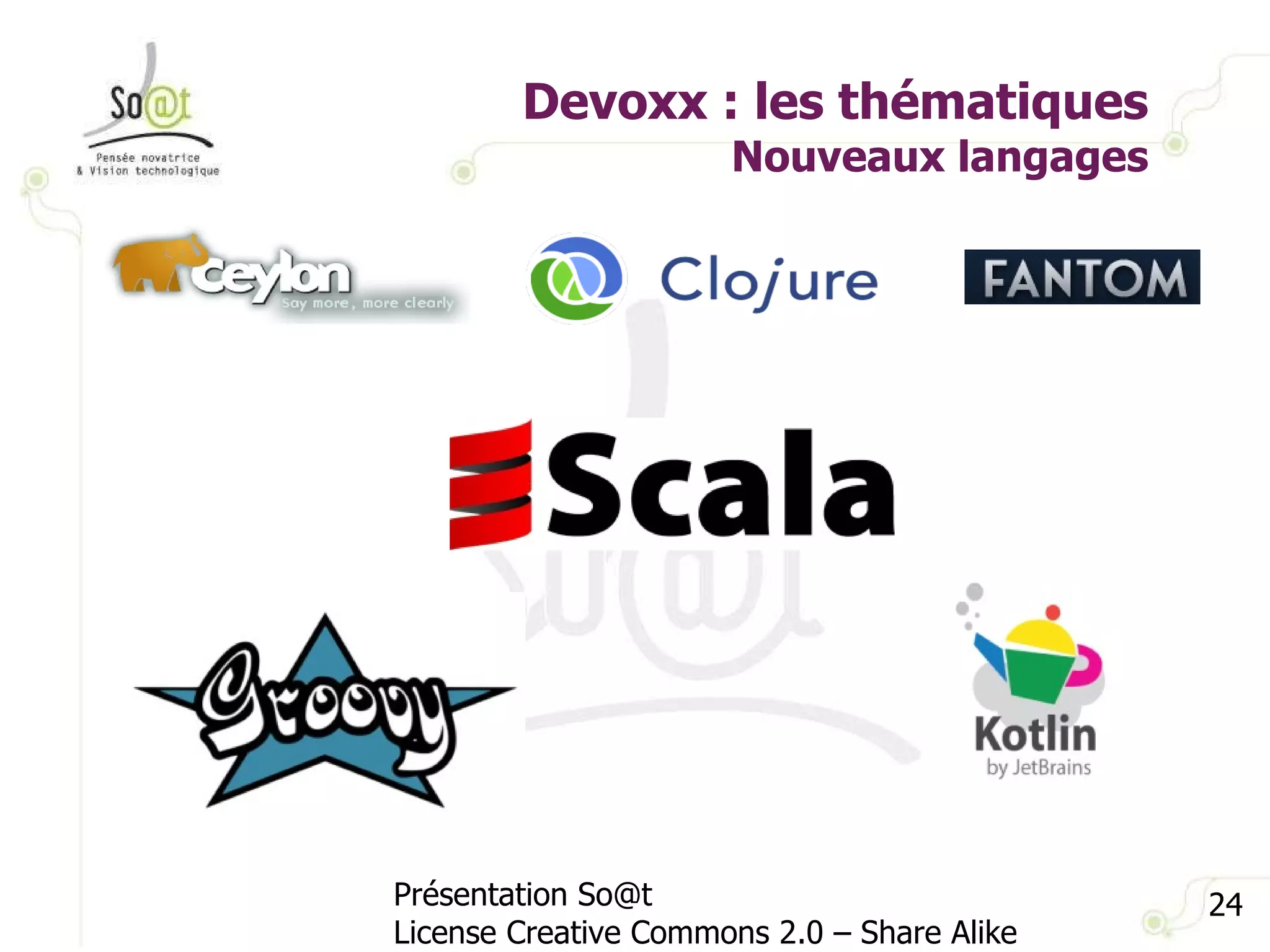 Devoxx : les thématiques Nouveaux langages Présentation So@t License Creative Commons 2.0 – Share Alike 