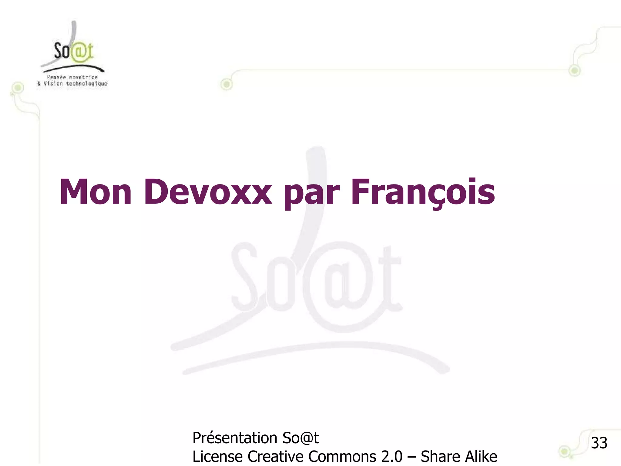 Présentation So@t License Creative Commons 2.0 – Share Alike Mon Devoxx par François 