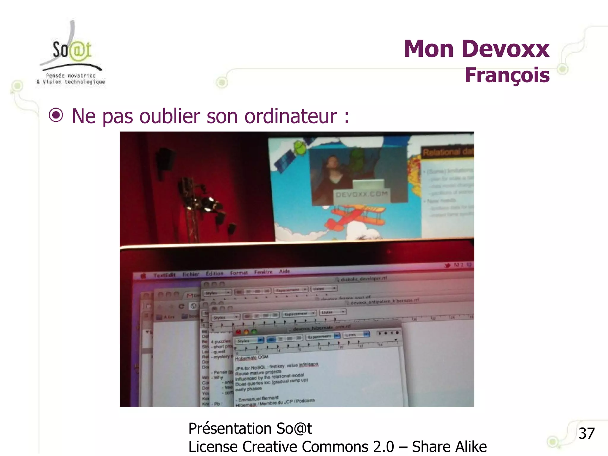 Mon Devoxx François Présentation So@t License Creative Commons 2.0 – Share Alike Ne pas oublier son ordinateur : 