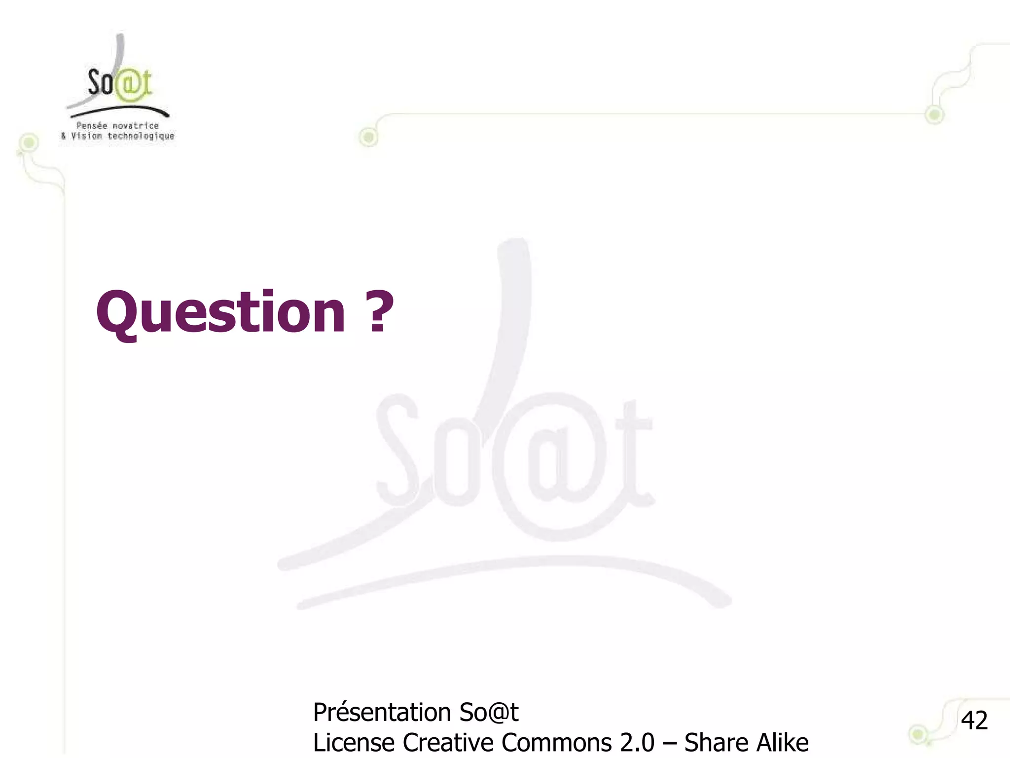 Présentation So@t License Creative Commons 2.0 – Share Alike Question ? 
