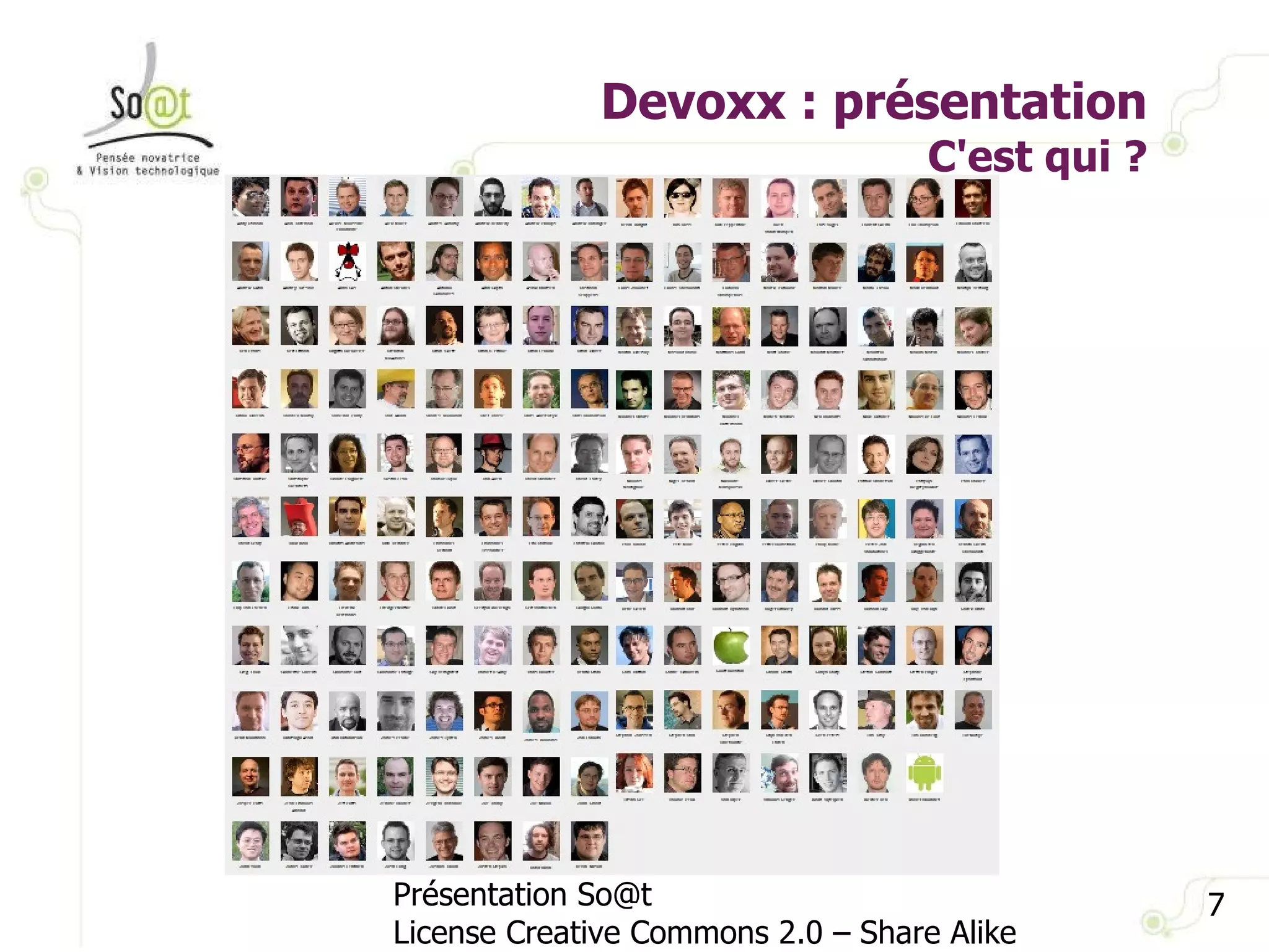 Devoxx : présentation C'est qui ? Présentation So@t License Creative Commons 2.0 – Share Alike 