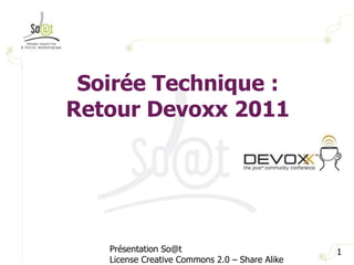 Soirée Technique : Retour Devoxx 2011 Présentation So@t License Creative Commons 2.0 – Share Alike 