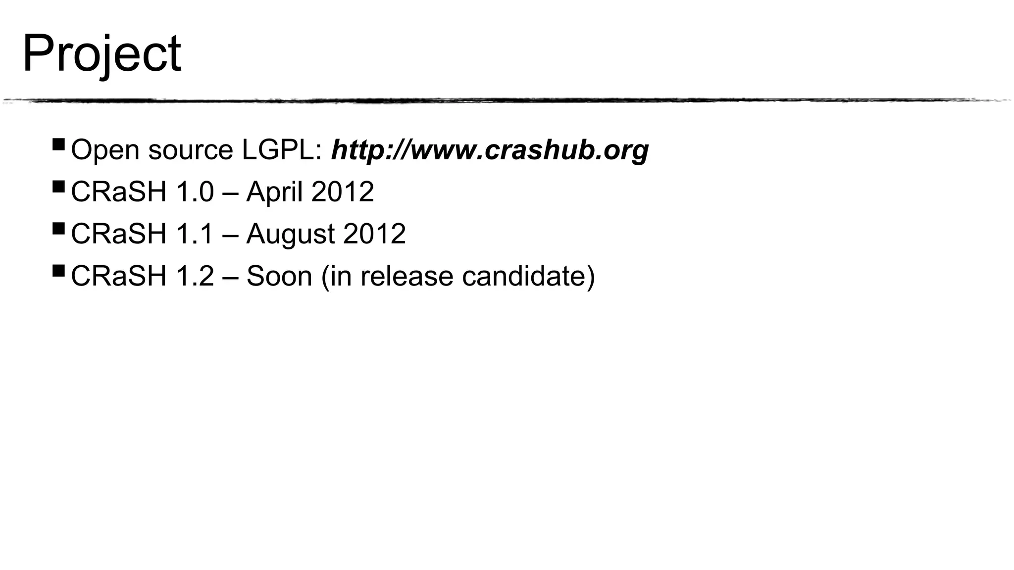 Project
  Open source LGPL: http://www.crashub.org
  CRaSH 1.0 – April 2012
  CRaSH 1.1 – August 2012
  CRaSH 1.2 – Soon (in release candidate)
 