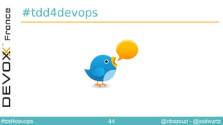 @obazoud - @joelwurtz#tdd4devops 44
#tdd4devops
 