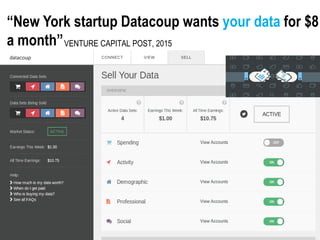 “New York startup Datacoup wants your data for $8
a month”VENTURE CAPITAL POST, 2015
 