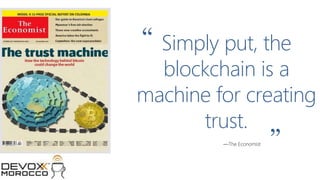 Simply put, the
blockchain is a
machine for creating
trust.
“
“
 