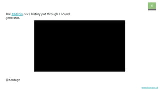 www.Mchain.uk
6
The #Bitcoin price history put through a sound
generator.
@Xentagz
 