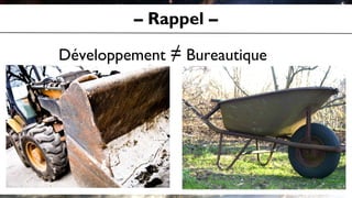 – Rappel –
Développement ≠ Bureautique
 