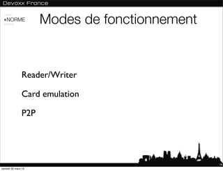Modes de fonctionnement
 USAGE

 ‣NORME
 ANDROID




               Reader/Writer

               Card emulation

               P2P




                                               16
samedi 30 mars 13
 