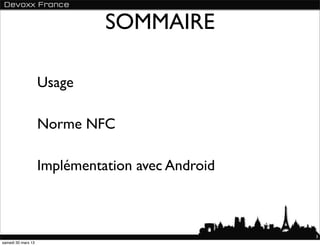SOMMAIRE

                    Usage

                    Norme NFC

                    Implémentation avec Android



                                                  3
samedi 30 mars 13
 
