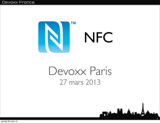 NFC

                    Devoxx Paris
                      27 mars 2013



                                     1
samedi 30 mars 13
 