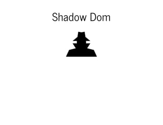 Shadow Dom 
 
