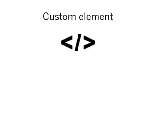Custom element 
 