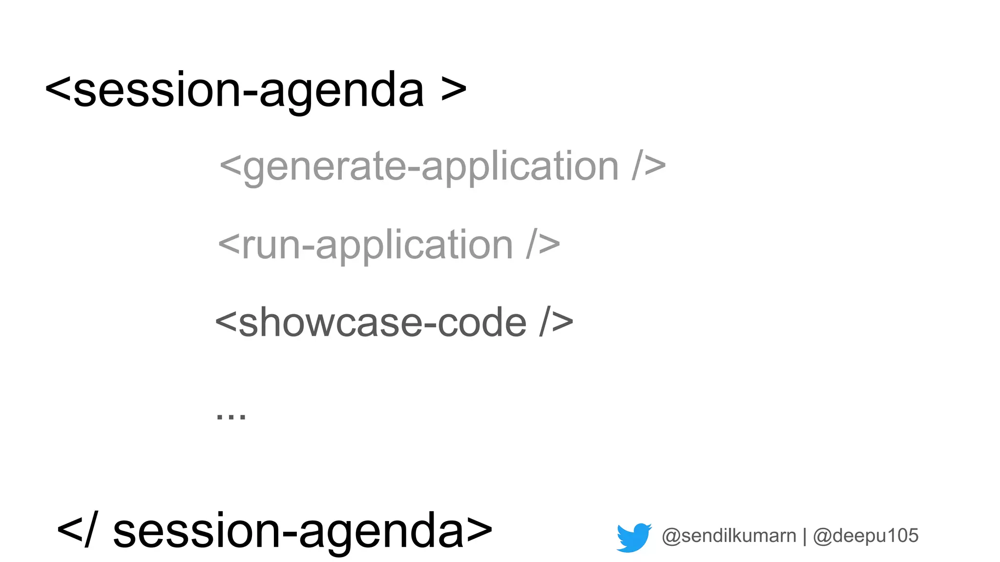 @sendilkumarn | @deepu105
<session-agenda >
<generate-application />
<showcase-code />
<run-application />
...
</ session-agenda>
 