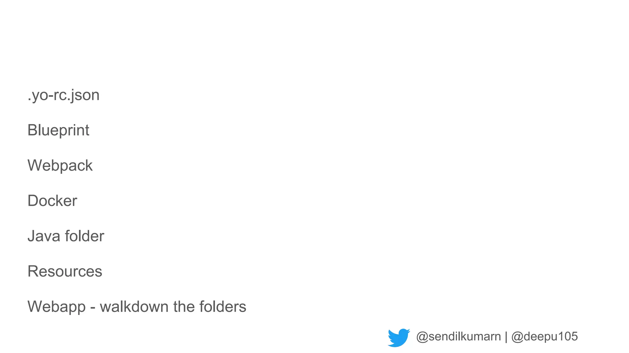 @sendilkumarn | @deepu105
.yo-rc.json
Blueprint
Webpack
Docker
Java folder
Resources
Webapp - walkdown the folders
 