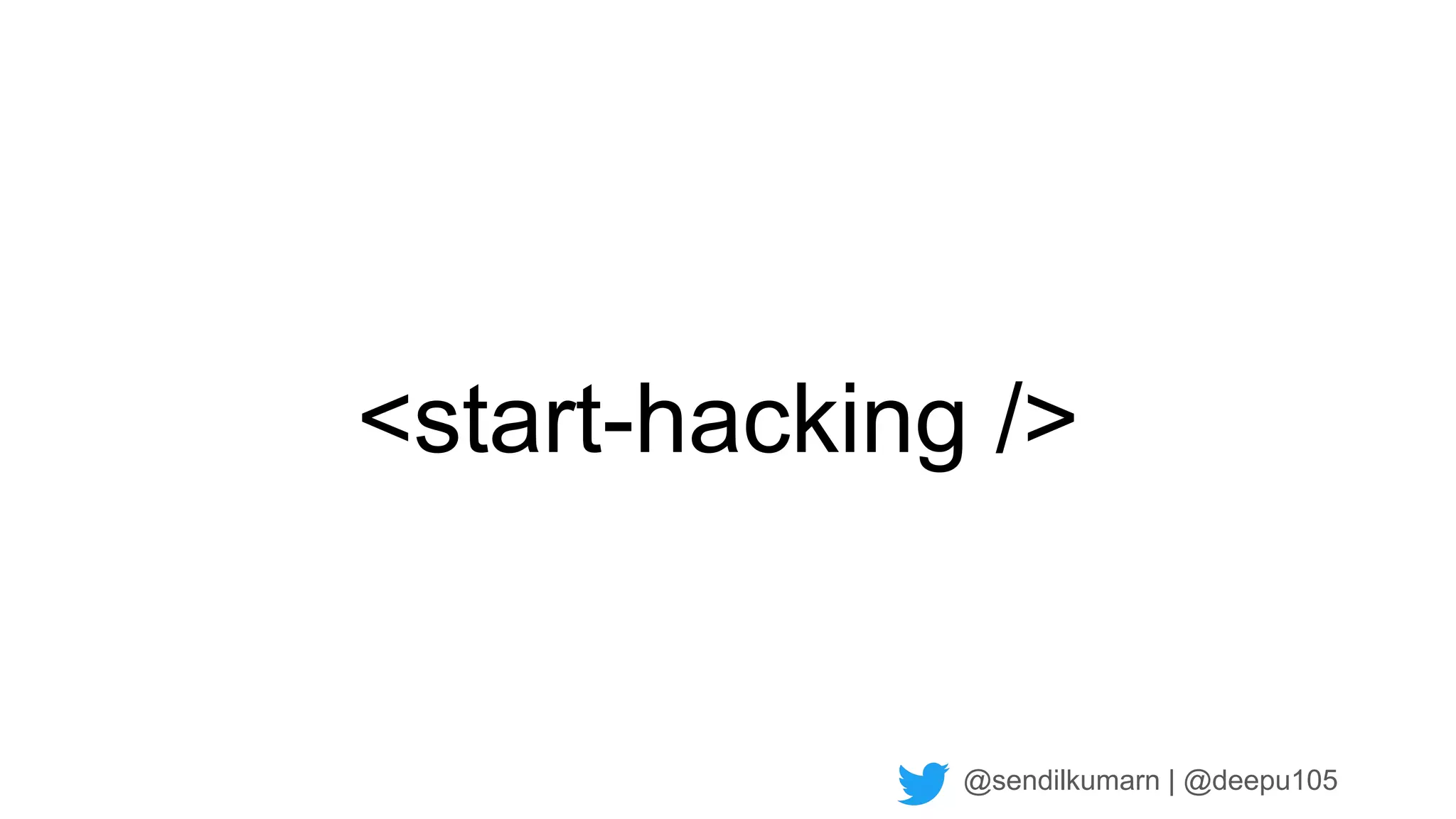 @sendilkumarn | @deepu105
<start-hacking />
 