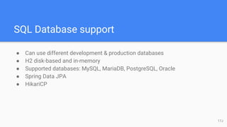 SQL Database support
● Can use different development & production databases
● H2 disk-based and in-memory
● Supported databases: MySQL, MariaDB, PostgreSQL, Oracle
● Spring Data JPA
● HikariCP
17J
 