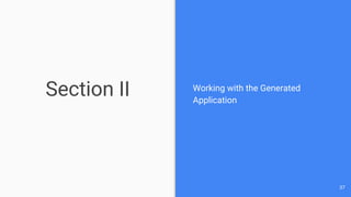 Section II Working with the Generated
Application
37
 
