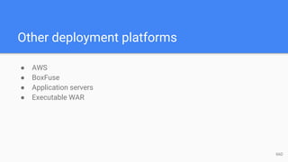 Other deployment platforms
● AWS
● BoxFuse
● Application servers
● Executable WAR
66D
 