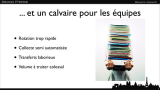 ... et un calvaire pour les équipes

• Rotation trop rapide
• Collecte semi automatisée
• Transferts laborieux
• Volume à traiter colossal

                                        7
 