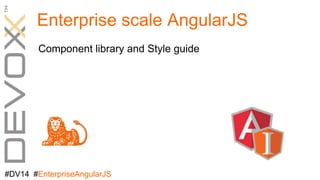 Enterprise scale AngularJS 
Component library and Style guide 
#DV14 #EnterpriseAngularJS 
 