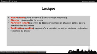 Lexique

           • Nœud (node) : Une instance d'Elasticsearch (~ machine ?)
           • Cluster : Un ensemble de nœuds...