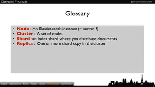 Glossary

            •   Node : An Elasticsearch instance (~ server ?)
            •   Cluster : A set of nodes
         ...