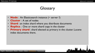 Glossary

            •   Node : An Elasticsearch instance (~ server ?)
            •   Cluster : A set of nodes
         ...