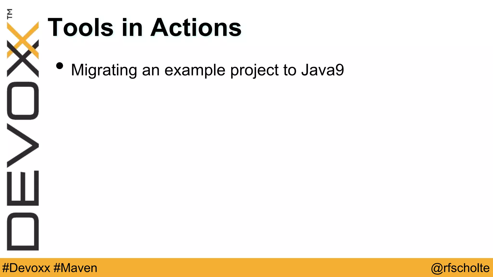 @rfscholte#Devoxx #Maven Tools in Actions • Migrating an example project to Java9 