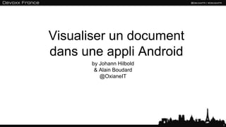 Visualiser un document
dans une appli Android
       by Johann Hilbold
        & Alain Boudard
          @OxianeIT




                           1
 