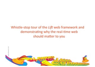 Whistle-­‐stop	
  tour	
  of	
  the	
  Li#	
  web	
  framework	
  and	
  
                           demonstra:ng	
  why	
  the	
  real-­‐:me	
  web	
  	
  
                                         should	
  ma=er	
  to	
  you	
  
www.devoxx.com	
  
 